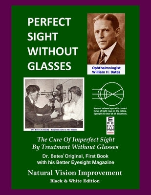 Perfect Sight Without Glasses: The Cure Of Imperfect Sight By Treatment Without Glasses - Dr. Bates Original, First Book- Natural Vision Improvement by Night, Clark
