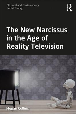 The New Narcissus in the Age of Reality Television by Collins, Megan