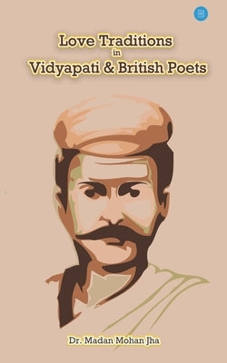Love Tradition in Vidyapati and British Poets by Mohan Jha, Madan