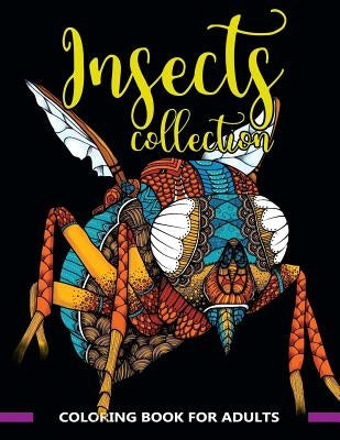 Insects Collection Coloring Book for Adults: Stunning Coloring Patterns of Grubs, Dragonfly, Hornet, Cricket, Grasshopper, Bee, Spider, Ant, Mosquito by Adult Coloring Books