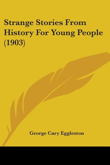 Strange Stories From History For Young People (1903) by Eggleston, George Cary