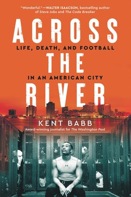 Across the River: Life, Death, and Football in an American City by Babb, Kent