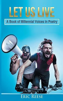 Let us Live: A Book of Millennial Voices in Poetry by Reese, Eric