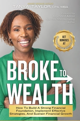 Broke to Wealth: How To Build a Strong Financial Foundation, Implement Effective Strategies, and Sustain Financial Growth by Cpa Mba, Tanya Taylor