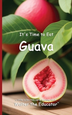It's Time to Eat Guava by Walter the Educator