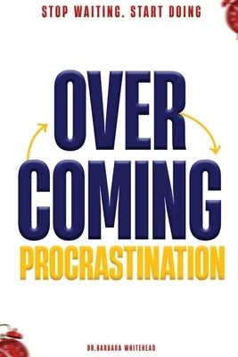 Overcoming Procrastination: Stop Waiting. Start Doing by Whitehead, Barbara