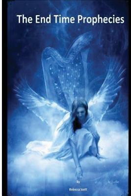 The End Time Prophecies by Scott, Rebecca