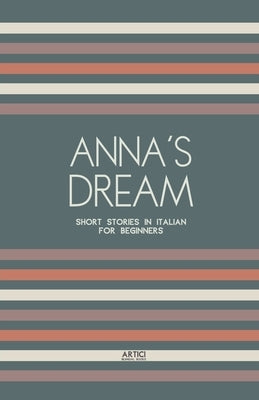 Anna's Dream: Short Stories in Italian for Beginners by Books, Artici Bilingual