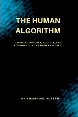 The Human Algorithm, Decoding Politics, Society, and Economics in the Modern World by Joseph, Emmanuel
