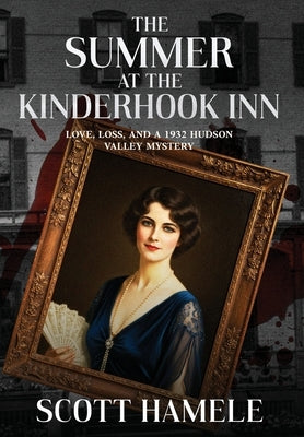 The Summer at the Kinderhook Inn: Love, Loss, and a 1932 Hudson Valley Mystery by Hamele, Scott