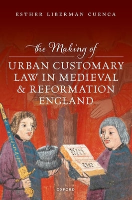 The Making of Urban Customary Law in Medieval and Reformation England by Cuenca, Esther Liberman