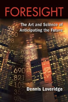 Foresight: The Art and Science of Anticipating the Future by Loveridge, Denis