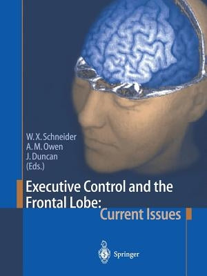 Executive Control and the Frontal Lobe: Current Issues by Schneider, Werner X.