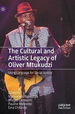 The Cultural and Artistic Legacy of Oliver Mtukudzi: Using Language for Social Justice by Nyakudya, Munyaradzi