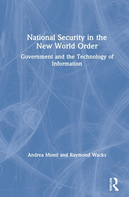National Security in the New World Order: Government and the Technology of Information by Monti, Andrea