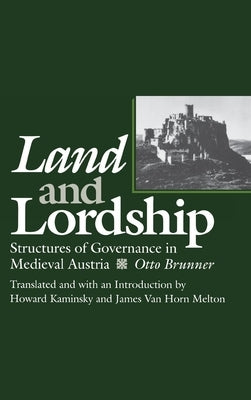 Land and Lordship: Structures of Governance in Medieval Austria by Brunner, Otto
