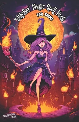 Witches' Magic Spell Book for Teens: Beginner's Guide to Witchcraft and Wizardry Explore Enchanting Magical Adventures with Easy Spellcasting and Poti by Black, Bellafontaine