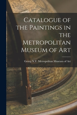 Catalogue of the Paintings in the Metropolitan Museum of Art by Metropolitan Museum of Art (New York