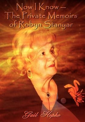 Now I Know --The Private Memoirs of Robyn Stanyar by Hopke, Gail