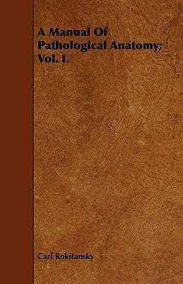 A Manual Of Pathological Anatomy; Vol. I. by Rokitansky, Carl