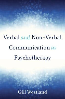 Verbal and Non-Verbal Communication in Psychotherapy by Westland, Gill
