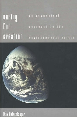 Caring for Creation: An Ecumenical Approach to the Environmental Crisis by Oelschlaeger, Max