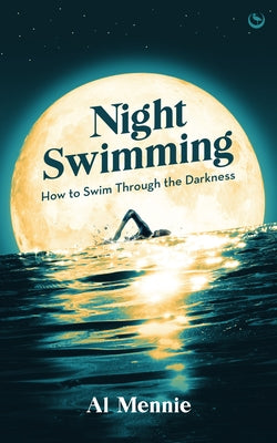 Night Swimming: How to Swim Through the Darkness by Mennie, Al