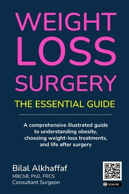 Weight Loss Surgery: The Essential Guide: A comprehensive illustrated guide to understanding obesity, choosing weight-loss treatments, and by Alkhaffaf, Bilal