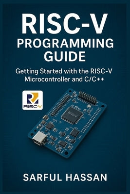 RISC-V Programming Guide: Getting Started with the RISC-V Microcontroller and C/C++ by Hassan, Sarful