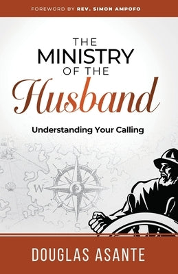 The Ministry of The Husband: Understanding Your Calling by Asante, Douglas