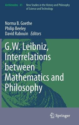 G.W. Leibniz, Interrelations Between Mathematics and Philosophy by Goethe, Norma B.