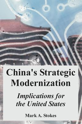 China's Strategic Modernization: Implications for the United States by Stokes, Mark a.