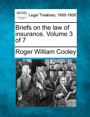 Briefs on the law of insurance. Volume 3 of 7 by Cooley, Roger William