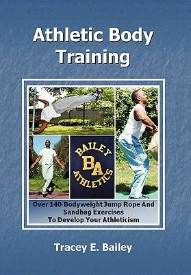 Athletic Body Training by Bailey, Tracey E.