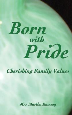 Born with Pride, Cherishing Family Values by Ramsey, Martha