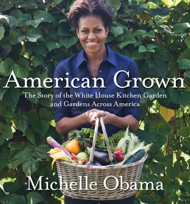 American Grown: The Story of the White House Kitchen Garden and Gardens Across America by Obama, Michelle