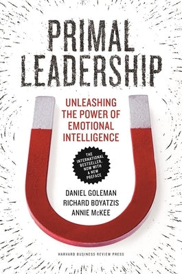 Primal Leadership: Unleashing the Power of Emotional Intelligence by Goleman, Daniel
