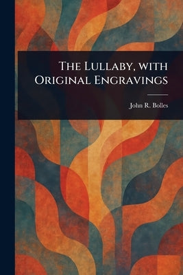 The Lullaby, With Original Engravings by Bolles, John R. (John Rogers)
