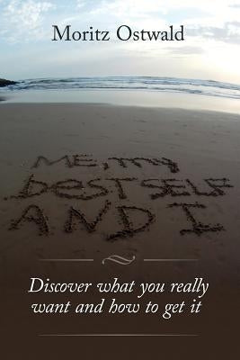 Me, my best self and I: Discover what you really want and how to get it by Ostwald, Moritz