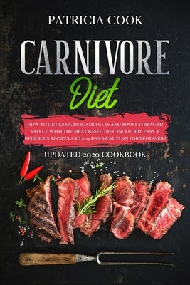 Carnivore Diet: How to Get LEAN, Build Muscles and Boost Strength SAFELY with the MEAT BASED DIET. Included: EASY & DELICIOUS RECIPES by Cook, Patricia