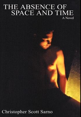 The Absence of Space and Time by Sarno, Christopher S.