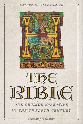 The Bible and Crusade Narrative in the Twelfth Century by Katherine Smith, Katherine