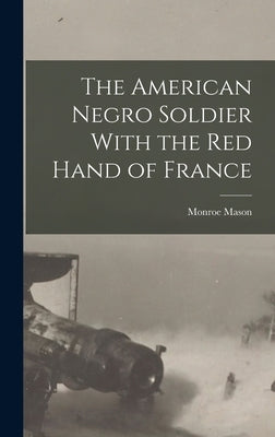 The American Negro Soldier With the Red Hand of France by Mason, Monroe