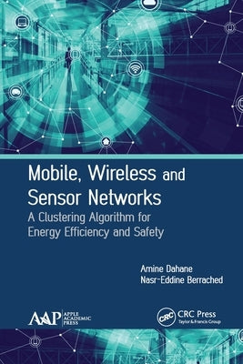 Mobile, Wireless and Sensor Networks: A Clustering Algorithm for Energy Efficiency and Safety by Dahane, Amine