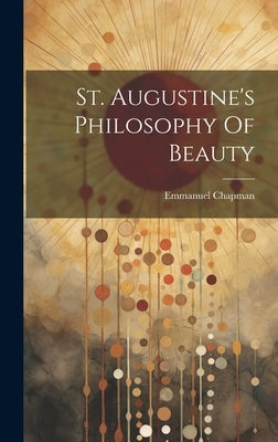 St. Augustine's Philosophy Of Beauty by Emmanuel, Chapman