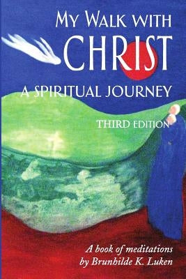 My Walk With Christ, A Spiritual Journey by Luken, Brunhilde