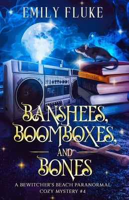 Banshees, Boomboxes, and Bones: A Bewitcher's Beach Paranormal Cozy Mystery #4 by Fluke, Emily