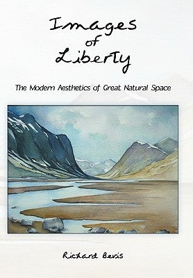 Images of Liberty: The Modern Aesthetics of Great Natural Space by Richard Bevis, Bevis
