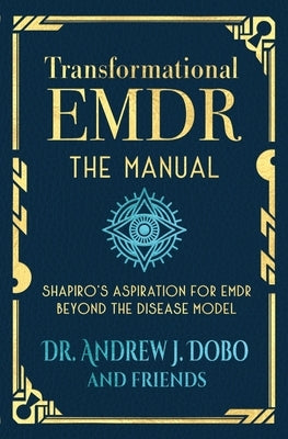 Transformational EMDR: The Manual: Shapiro's Aspiration for EMDR Beyond the Disease Model by Dobo, Andrew J.