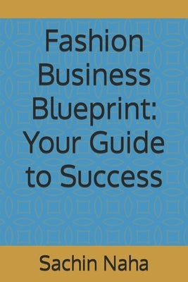 Fashion Business Blueprint: Your Guide to Success by Naha, Sachin